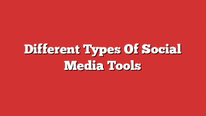 Different Types Of Social Media Tools
