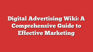 Digital Advertising Wiki: A Comprehensive Guide to Effective Marketing