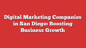 Digital Marketing Companies In San Diego: Boosting Business Growth 5 Digital Marketing Companies In San Diego: Boosting Business Growth