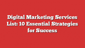 Digital Marketing Services List: 10 Essential Strategies for Success