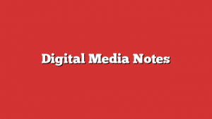 Digital Media Notes
