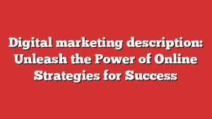 Digital marketing description: Unleash the Power of Online Strategies for Success