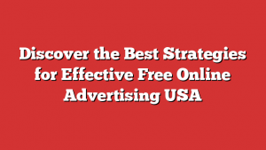 Discover the Best Strategies for Effective Free Online Advertising USA