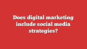 Does digital marketing include social media strategies?