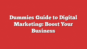 Dummies Guide to Digital Marketing: Boost Your Business