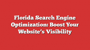 Florida Search Engine Optimization: Boost Your Website’s Visibility