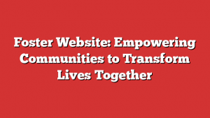 Foster Website: Empowering Communities to Transform Lives Together