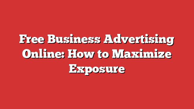 Free Business Advertising Online: How To Maximize Exposure - Froggy Ads