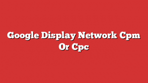 Google Display Network Cpm Or Cpc