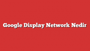 Google Display Network Nedir