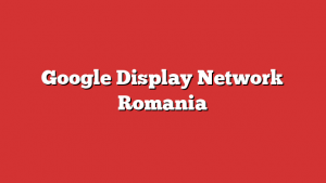 Google Display Network Romania