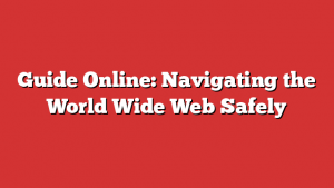 Guide Online: Navigating the World Wide Web Safely