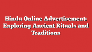 Hindu Online Advertisement: Exploring Ancient Rituals and Traditions 1 Hindu Online Advertisement: Exploring Ancient Rituals and Traditions