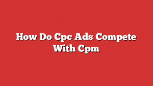 How Do Cpc Ads Compete With Cpm