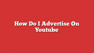 How Do I Advertise On Youtube
