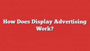 How Does Display Advertising Work?
