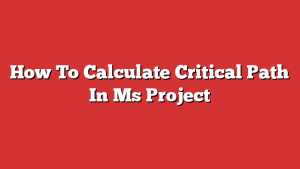 How To Calculate Critical Path In Ms Project
