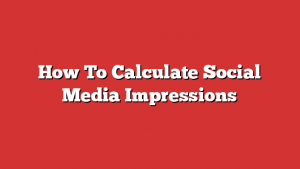 How To Calculate Social Media Impressions