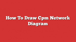 How To Draw Cpm Network Diagram