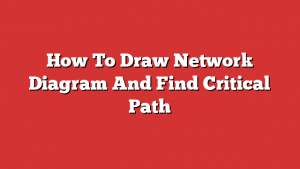How To Draw Network Diagram And Find Critical Path