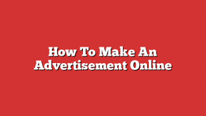 How To Make An Advertisement Online