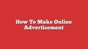 How To Make Online Advertisement
