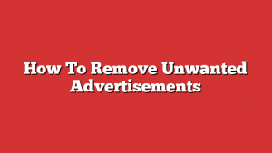 How To Remove Unwanted Advertisements
