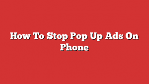 How To Stop Pop Up Ads On Phone