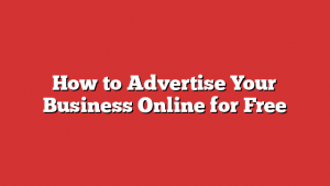 How to Advertise Your Business Online for Free