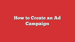 How To Create An Ad Campaign