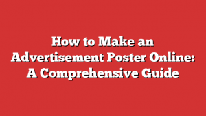 How To Make An Advertisement Poster Online: A Comprehensive Guide