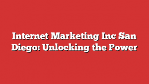 Internet Marketing Inc San Diego: Unlocking the Power