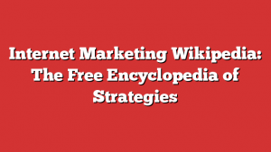 Internet Marketing Wikipedia: The Free Encyclopedia of Strategies