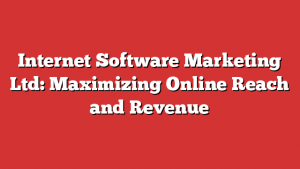 Internet Software Marketing Ltd: Maximizing Online Reach and Revenue 1 Internet Software Marketing Ltd: Maximizing Online Reach and Revenue