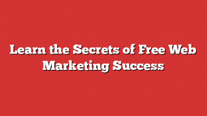 Learn the Secrets of Free Web Marketing Success