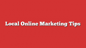 Local Online Marketing Tips