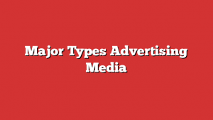 Major Types Advertising Media