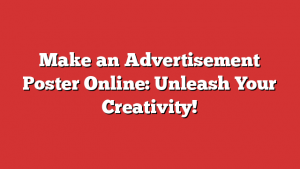 Make an Advertisement Poster Online: Unleash Your Creativity!