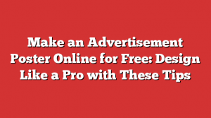 Make an Advertisement Poster Online for Free: Design Like a Pro with These Tips