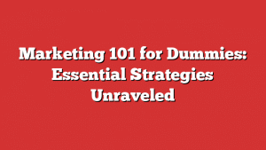 Marketing 101 for Dummies: Essential Strategies Unraveled