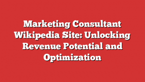Marketing Consultant Wikipedia Site: Unlocking Revenue Potential and Optimization