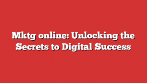 Mktg online: Unlocking the Secrets to Digital Success