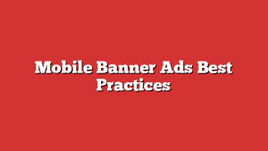 Mobile Banner Ads Best Practices