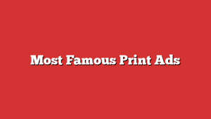 Most Famous Print Ads