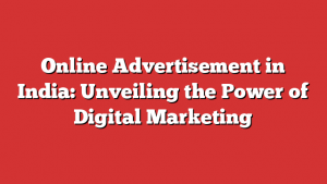 Online Advertisement in India: Unveiling the Power of Digital Marketing 1 Online Advertisement in India: Unveiling the Power of Digital Marketing