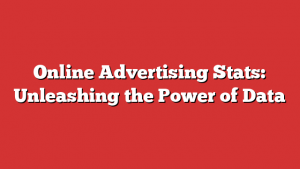 Online Advertising Stats: Unleashing the Power of Data