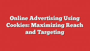 Online Advertising Using Cookies: Maximizing Reach and Targeting 1 Online Advertising Using Cookies: Maximizing Reach and Targeting