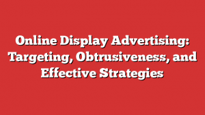 Online Display Advertising: Targeting, Obtrusiveness, and Effective Strategies