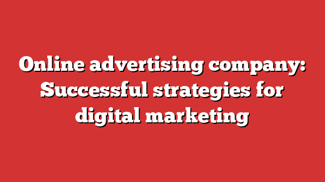 Online Advertising Company: Successful Strategies For Digital Marketing ...