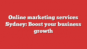 Online marketing services Sydney: Boost your business growth